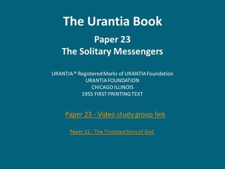The Urantia Book Paper 23 The Solitary Messengers Paper 22 - The Trinitized Sons of God Paper 23 - Video study group link.