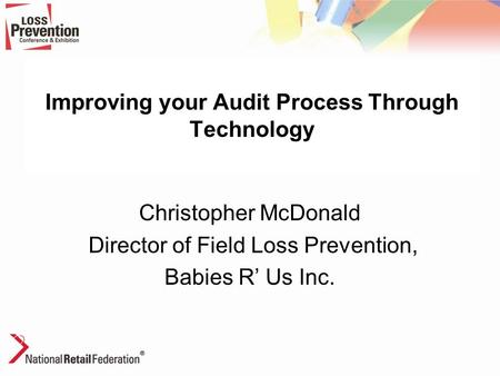 Improving your Audit Process Through Technology Christopher McDonald Director of Field Loss Prevention, Babies R’ Us Inc.