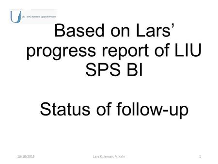 Based on Lars’ progress report of LIU SPS BI Status of follow-up 13/10/2015Lars K. Jensen, V. Kain1.