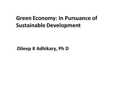 Green Economy: In Pursuance of Sustainable Development - Dileep K Adhikary, Ph D.
