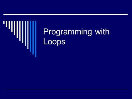 Programming with Loops. When to Use a Loop  Whenever you have a repeated set of actions, you should consider using a loop.  For example, if you have.