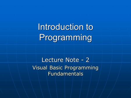 Introduction to Programming Lecture Note - 2 Visual Basic Programming Fundamentals.