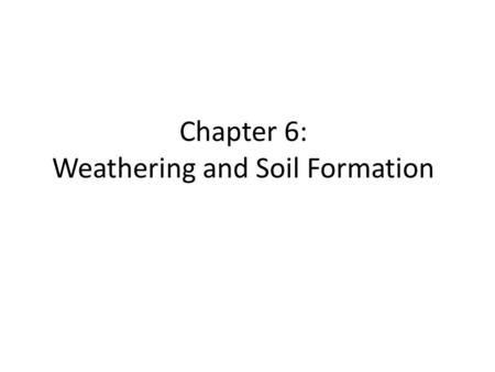 Chapter 6: Weathering and Soil Formation. The breaking down of rock and other substances at Earth’s surface is ___.