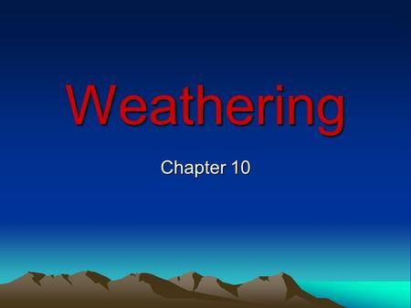 Weathering Chapter 10. Essential Questions What causes mechanical weathering? What causes chemical weathering? What factors determine how fast weathering.