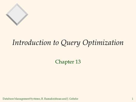 Database Management Systems, R. Ramakrishnan and J. Gehrke1 Introduction to Query Optimization Chapter 13.