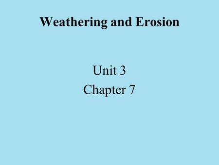 Weathering and Erosion Unit 3 Chapter 7. Weathering – the process by which rocks are broken up into smaller pieces by the action of water, the atmosphere.