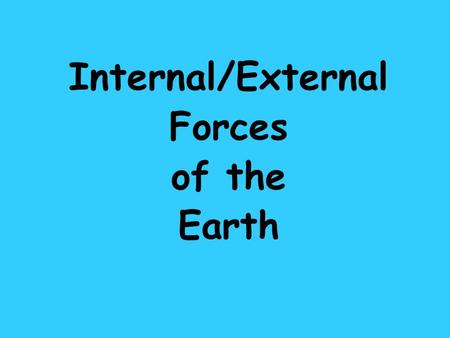 Internal/External Forces of the Earth. Inner Structure of the Earth 1.Inner Core—dense and solid 2.Outer Core—Molten or liquid Both are mostly hot and.