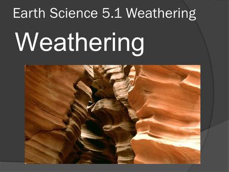 Earth Science 5.1 Weathering