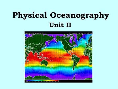 Physical Oceanography Unit II. Physical Oceanography Physical oceanography is the study of the properties of seawater. There are 4 main topics: 1.Temperature.