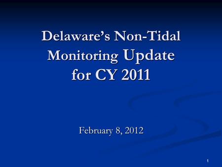 Delaware’s Non-Tidal Monitoring Update for CY 2011 February 8, 2012 1.