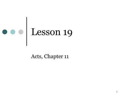 1 Lesson 19 Acts, Chapter 11. 2 Time Frame (Acts 11) Chapter begins immediately after Cornelius conversion, as Peter goes to Jerusalem and defends his.