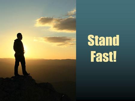 Stand Fast!. Stand Fast in the Faith “Watch, stand fast in the faith, be brave, be strong.” (1 Corinthians 16:13)