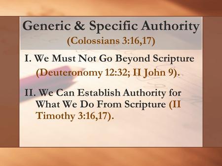 Generic & Specific Authority (Colossians 3:16,17) I. We Must Not Go Beyond Scripture (Deuteronomy 12:32; II John 9). II. We Can Establish Authority for.