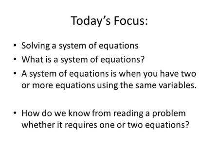 Today’s Focus: Solving a system of equations What is a system of equations? A system of equations is when you have two or more equations using the same.