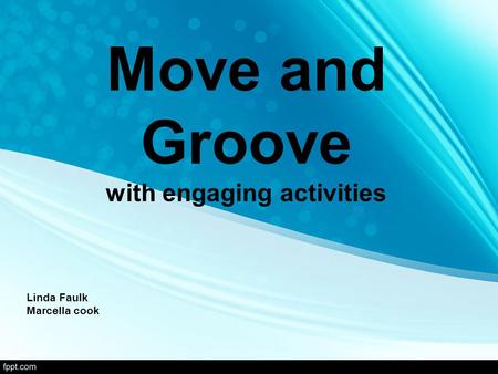Move and Groove with engaging activities Linda Faulk Marcella cook.
