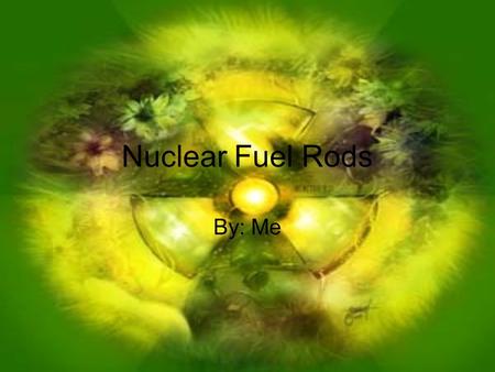 Nuclear Fuel Rods By: Me. Fuel rods Fuel rods are zirconium alloy tubes that contain the radioactive uranium in reactor cores If they fail, radiation.