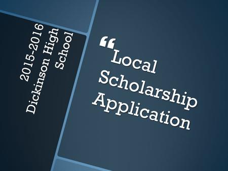 2015-2016 Dickinson High School  Local Scholarship Application.