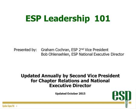 ESP Leadership 101 Presented by: Graham Cochran, ESP 2 nd Vice President Bob Ohlensehlen, ESP National Executive Director Updated Annually by Second Vice.