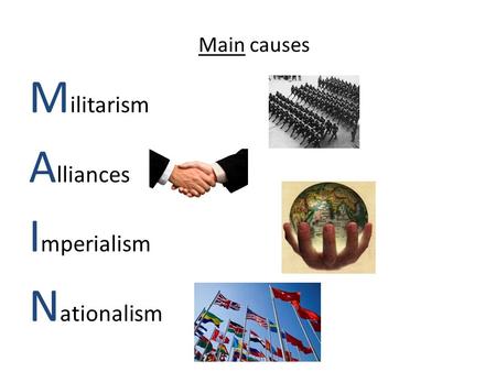 M ilitarism A lliances I mperialism N ationalism Main causes.