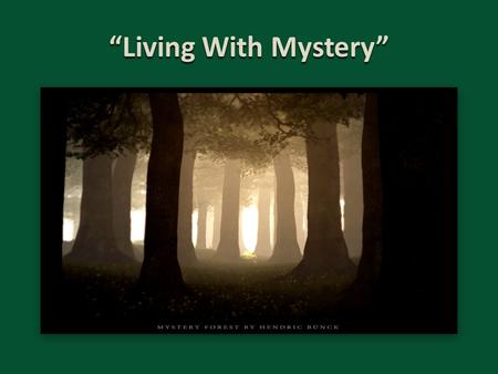 “Living With Mystery”. Living With Mystery Mark 4:11-12 (NKJV) 11 And He said to them, “To you it has been given to know the mystery of the kingdom of.