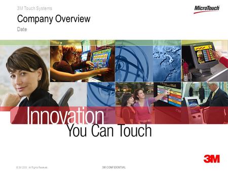 3M Touch Systems © 3M 2008. All Rights Reserved. 3M CONFIDENTIAL Company Overview Date.