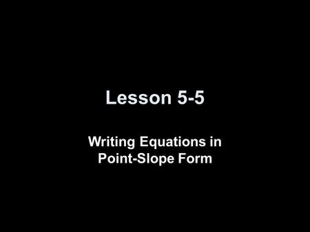 Lesson 5-5 Writing Equations in Point-Slope Form.