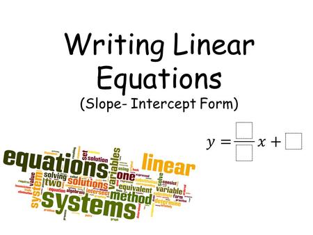 Writing Linear Equations (Slope- Intercept Form).