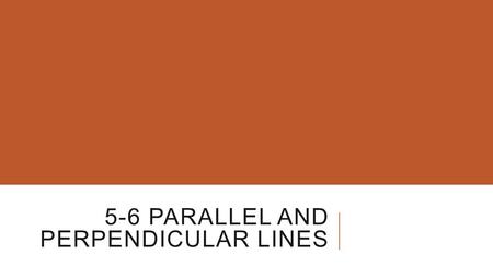 5-6 PARALLEL AND PERPENDICULAR LINES. Graph and on the same coordinate plane. Parallel Lines: lines in the same plane that never intersect Non-vertical.
