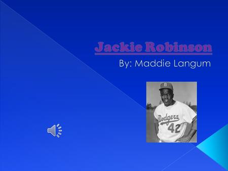  Jackie Robinson was born in 1919.  Poor Jackie. His family was poor.  Jackie went to school and worked part- time to raise money for his family.