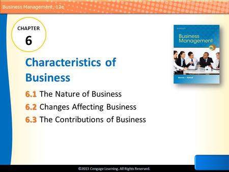 ©2013 Cengage Learning. All Rights Reserved. Business Management, 13e Characteristics of Business 6.1 6.1 The Nature of Business 6.2 6.2 Changes Affecting.