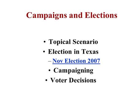 Campaigns and Elections Topical Scenario Election in Texas –Nov Election 2007Nov Election 2007 Campaigning Voter Decisions.