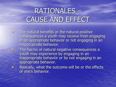 RATIONALES – CAUSE AND EFFECT The natural benefits or the natural positive consequences a youth may receive from engaging in an appropriate behavior or.
