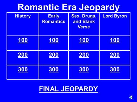 Romantic Era Jeopardy HistoryEarly Romantics Sex, Drugs, and Blank Verse Lord Byron 100 200 300 FINAL JEOPARDY.