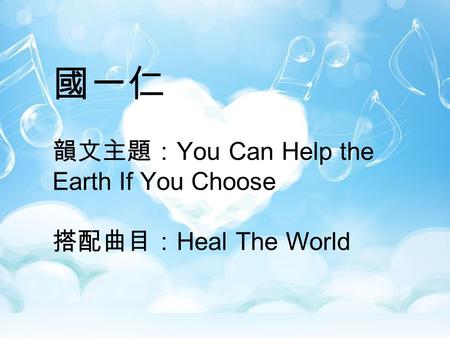 國一仁 韻文主題：You Can Help the Earth If You Choose 搭配曲目：Heal The World.