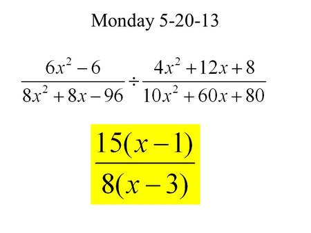 Monday 5-20-13. Schedule Monday: Rational Equations Tuesday: Rational Equations Wednesday: In class Activity, Factoring Quiz Thursday: Quiz Friday:
