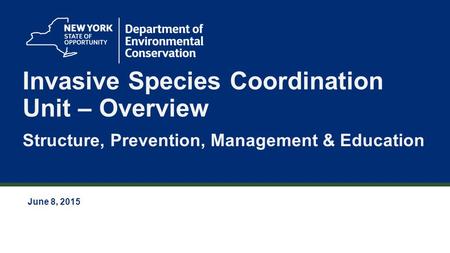 1 Invasive Species Coordination Unit – Overview Structure, Prevention, Management & Education June 8, 2015.