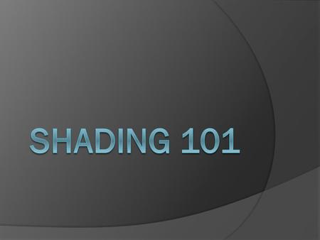Shading : (Fine Arts & Visual Arts / Art Terms) the graded areas of tone, lines, dots, etc., indicating light and dark in a painting or drawing.