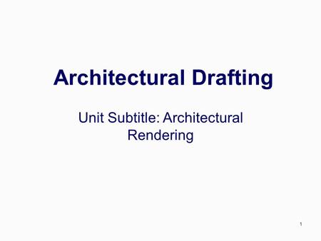 1 Architectural Drafting Unit Subtitle: Architectural Rendering.