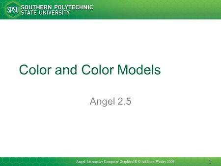 Color and Color Models Angel 2.5 Angel: Interactive Computer Graphics5E © Addison-Wesley 2009 1.