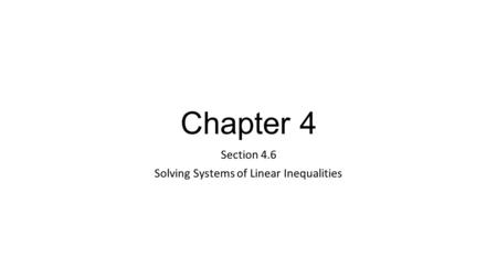 Chapter 4 Section 4.6 Solving Systems of Linear Inequalities.
