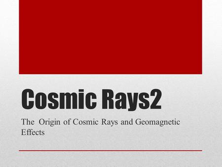 Cosmic Rays2 The Origin of Cosmic Rays and Geomagnetic Effects.