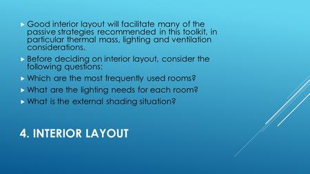 4. INTERIOR LAYOUT  Good interior layout will facilitate many of the passive strategies recommended in this toolkit, in particular thermal mass, lighting.