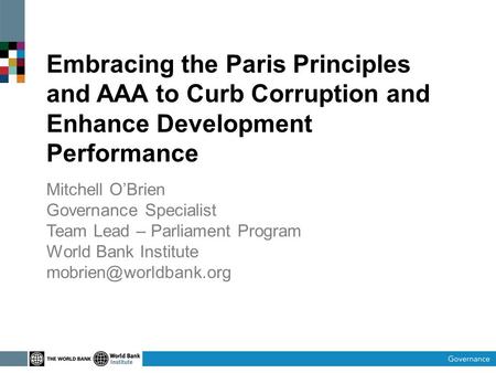 Embracing the Paris Principles and AAA to Curb Corruption and Enhance Development Performance Mitchell O’Brien Governance Specialist Team Lead – Parliament.