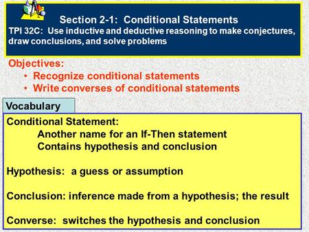 Section 2-1: Conditional Statements TPI 32C: Use inductive and deductive reasoning to make conjectures, draw conclusions,