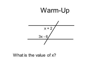 Warm-Up x + 2 3x - 6 What is the value of x?. Geometry 3-3 Proving Lines Parallel.