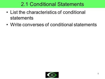 1 2.1 Conditional Statements List the characteristics of conditional statements Write converses of conditional statements.