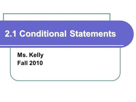 2.1 Conditional Statements Ms. Kelly Fall 2010. Standards/Objectives: Students will learn and apply geometric concepts. Objectives: Recognize the hypothesis.