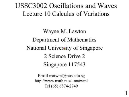 USSC3002 Oscillations and Waves Lecture 10 Calculus of Variations Wayne M. Lawton Department of Mathematics National University of Singapore 2 Science.