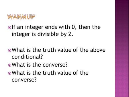  If an integer ends with 0, then the integer is divisible by 2.  What is the truth value of the above conditional?  What is the converse?  What is.