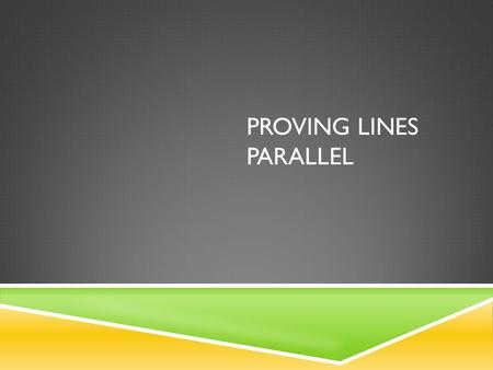 PROVING LINES PARALLEL. CONVERSE OF  … Corresponding Angles Postulate: If the pairs of corresponding angles are congruent, then the lines are parallel.